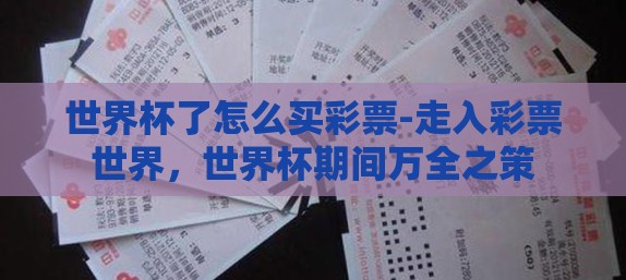 世界杯了怎么买彩票-走入彩票世界，世界杯期间万全之策