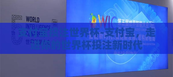 支付宝投注世界杯-支付宝，走进你的世界杯投注新时代