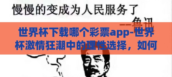 世界杯下载哪个彩票app-世界杯激情狂潮中的理性选择，如何安全下载彩票App参与观赛乐趣