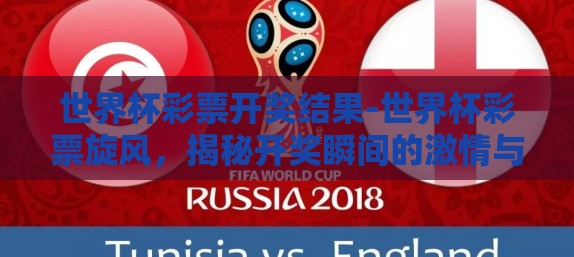 世界杯彩票开奖结果-世界杯彩票旋风，揭秘开奖瞬间的激情与期待
