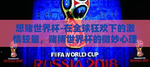想赌世界杯-在全球狂欢下的激情较量，赌博世界杯的微妙心理与潜在风险