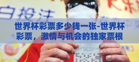 世界杯彩票多少钱一张-世界杯彩票,激情与机会的独家票根 世界杯彩票多少钱一张-世界杯彩票,激情与机会的独家票根