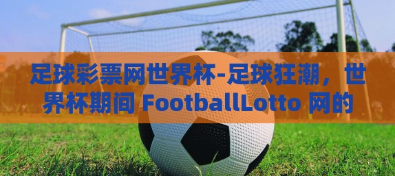 足球彩票网世界杯-足球狂潮，世界杯期间 FootballLotto 网的奇幻之旅