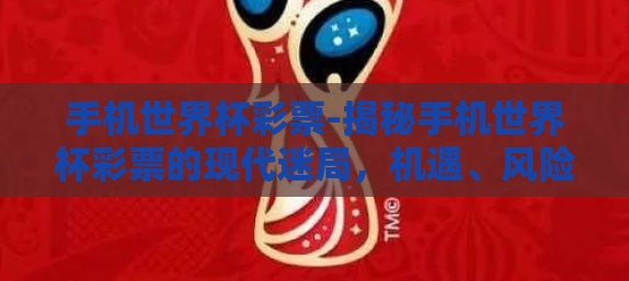 手机世界杯彩票-揭秘手机世界杯彩票的现代迷局，机遇、风险与监管
