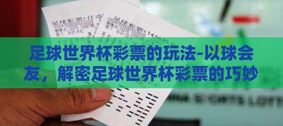 足球世界杯彩票的玩法-以球会友，解密足球世界杯彩票的巧妙玩法