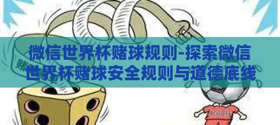 微信世界杯赌球规则-探索微信世界杯赌球安全规则与道德底线