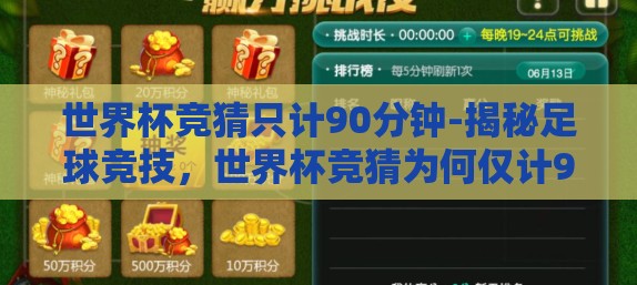 世界杯竞猜只计90分钟-揭秘足球竞技,世界杯竞猜为何仅计90分钟 世界杯竞猜只计90分钟-揭秘足球竞技,世界杯竞猜为何仅计90分钟