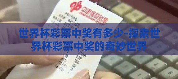 世界杯彩票中奖有多少-探索世界杯彩票中奖的奇妙世界