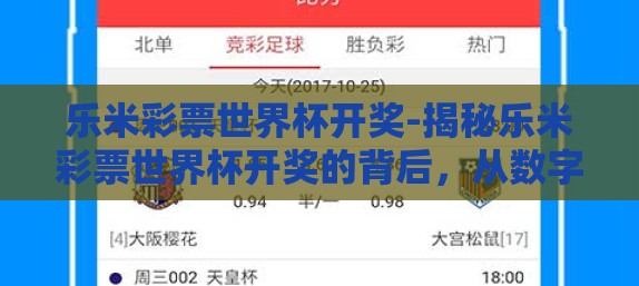 乐米彩票世界杯开奖-揭秘乐米彩票世界杯开奖的背后,从数字中见证激情与梦想的碰撞 乐米彩票世界杯开奖-揭秘乐米彩票世界杯开奖的背后,从数字中见证激情与梦想的碰撞