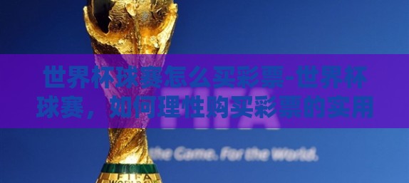 世界杯球赛怎么买彩票-世界杯球赛，如何理性购买彩票的实用指南