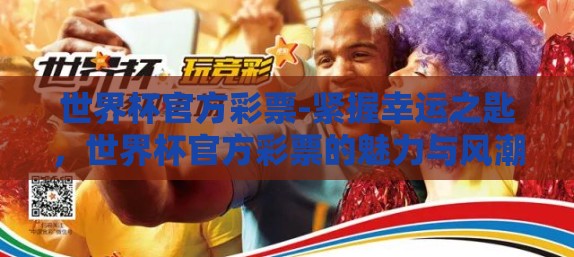 世界杯官方彩票-紧握幸运之匙，世界杯官方彩票的魅力与风潮