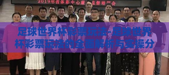足球世界杯彩票玩法-足球世界杯彩票玩法的全面解析与实操分享 足球世界杯彩票玩法-足球世界杯彩票玩法的全面解析与实操分享