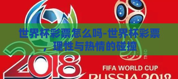世界杯彩票怎么吗-世界杯彩票,理性与热情的碰撞 世界杯彩票怎么吗-世界杯彩票,理性与热情的碰撞