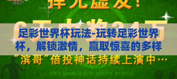 足彩世界杯玩法-玩转足彩世界杯，解锁激情，赢取惊喜的多样玩法