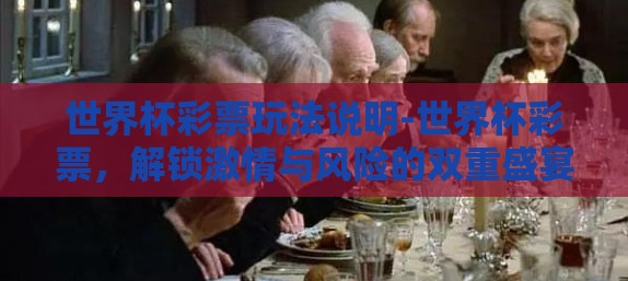 世界杯彩票玩法说明-世界杯彩票，解锁激情与风险的双重盛宴