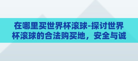 在哪里买世界杯滚球-探讨世界杯滚球的合法购买地，安全与诚信并重