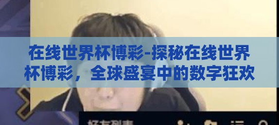 在线世界杯博彩-探秘在线世界杯博彩,全球盛宴中的数字狂欢与风险考量 在线世界杯博彩-探秘在线世界杯博彩,全球盛宴中的数字狂欢与风险考量