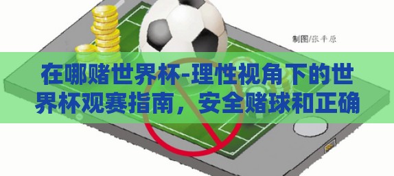 在哪赌世界杯-理性视角下的世界杯观赛指南，安全赌球和正确娱乐