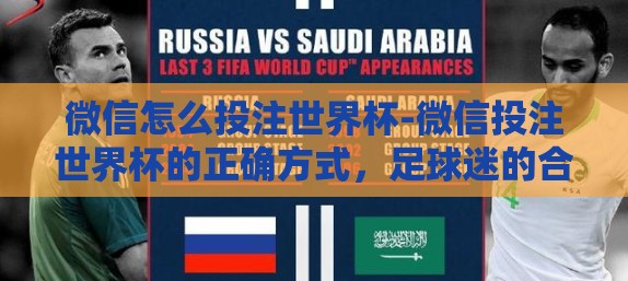 微信怎么投注世界杯-微信投注世界杯的正确方式，足球迷的合法娱乐新选择
