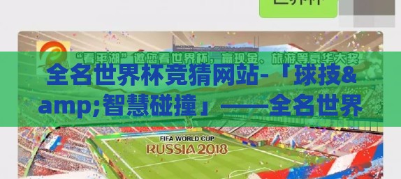 全名世界杯竞猜网站-「球技&智慧碰撞」——全名世界杯竞猜网站，激战未央的数字绿茵场