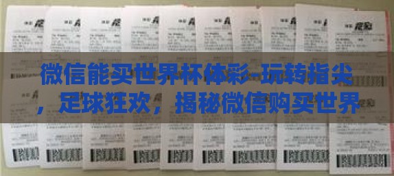 微信能买世界杯体彩-玩转指尖,足球狂欢,揭秘微信购买世界杯体彩的奇妙世界 微信能买世界杯体彩-玩转指尖,足球狂欢,揭秘微信购买世界杯体彩的奇妙世界