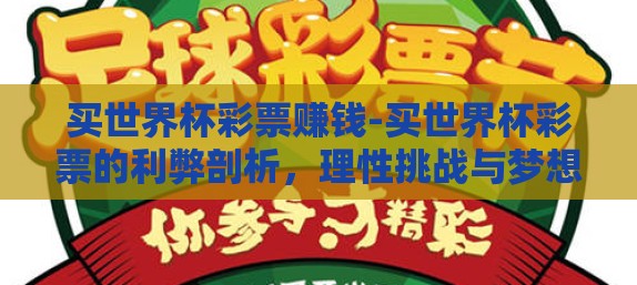 买世界杯彩票赚钱-买世界杯彩票的利弊剖析，理性挑战与梦想交汇