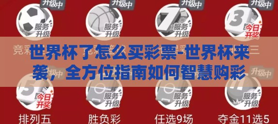 世界杯了怎么买彩票-世界杯来袭,全方位指南如何智慧购彩 世界杯了怎么买彩票-世界杯来袭,全方位指南如何智慧购彩