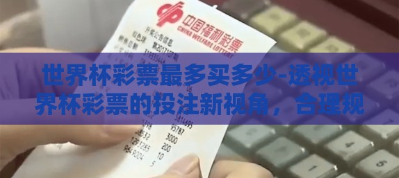 世界杯彩票最多买多少-透视世界杯彩票的投注新视角，合理规划，明智选择
