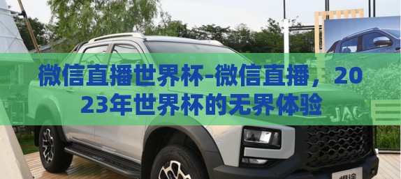 微信直播世界杯-微信直播,2023年世界杯的无界体验 微信直播世界杯-微信直播,2023年世界杯的无界体验