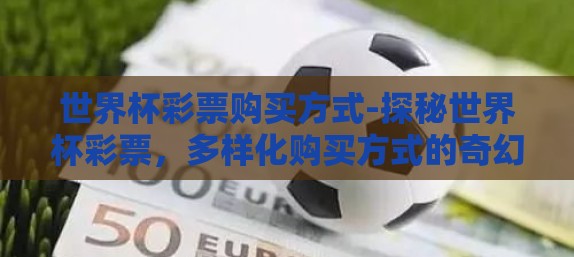 世界杯彩票购买方式-探秘世界杯彩票，多样化购买方式的奇幻旅程