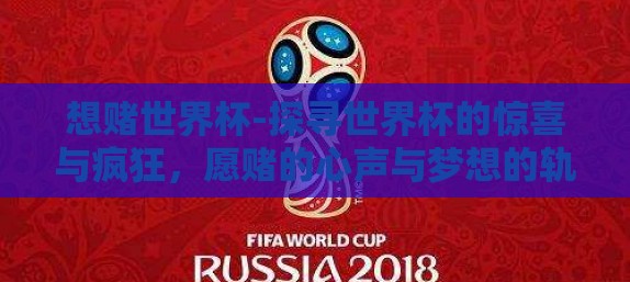 想赌世界杯-探寻世界杯的惊喜与疯狂，愿赌的心声与梦想的轨迹