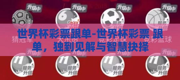 世界杯彩票跟单-世界杯彩票 跟单，独到见解与智慧抉择