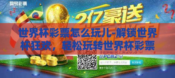 世界杯彩票怎么玩儿-解锁世界杯狂欢,轻松玩转世界杯彩票 世界杯彩票怎么玩儿-解锁世界杯狂欢,轻松玩转世界杯彩票