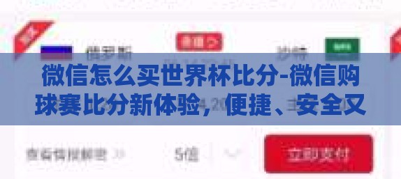微信怎么买世界杯比分-微信购球赛比分新体验,便捷、安全又省心 微信怎么买世界杯比分-微信购球赛比分新体验,便捷、安全又省心