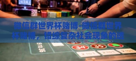 微信群世界杯赌博-微信群世界杯赌博,错综复杂社会现象的透视 微信群世界杯赌博-微信群世界杯赌博,错综复杂社会现象的透视