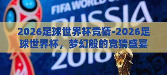 2026足球世界杯竞猜-2026足球世界杯，梦幻般的竞猜盛宴
