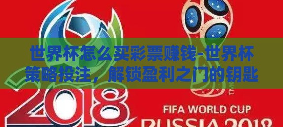 世界杯怎么买彩票赚钱-世界杯策略投注，解锁盈利之门的钥匙