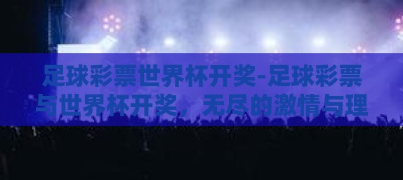 足球彩票世界杯开奖-足球彩票与世界杯开奖，无尽的激情与理性的碰撞