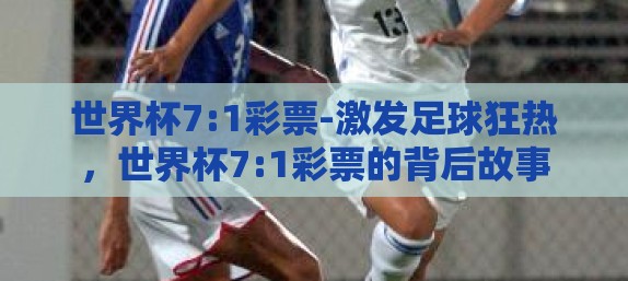 世界杯7:1彩票-激发足球狂热，世界杯7:1彩票的背后故事