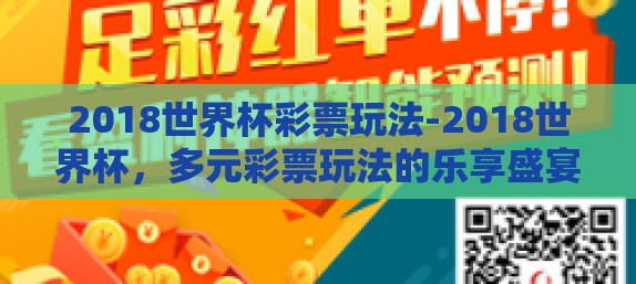 2018世界杯彩票玩法-2018世界杯，多元彩票玩法的乐享盛宴