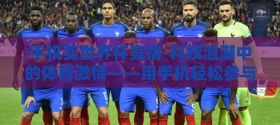 手机买世界杯竞猜-科技浪潮中的体育激情——用手机轻松参与世界杯竞猜之旅