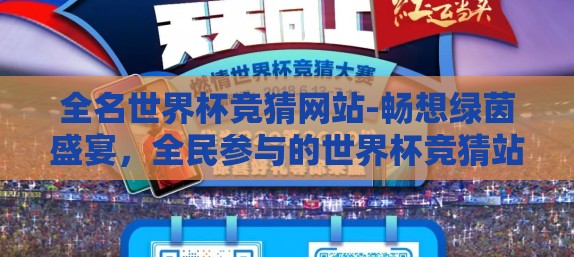 全名世界杯竞猜网站-畅想绿茵盛宴，全民参与的世界杯竞猜站点