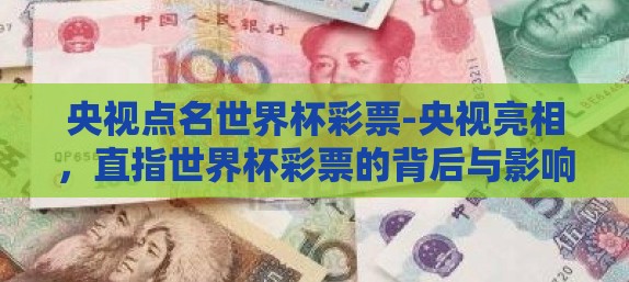 央视点名世界杯彩票-央视亮相，直指世界杯彩票的背后与影响