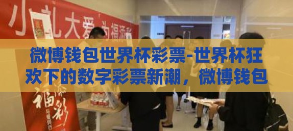 微博钱包世界杯彩票-世界杯狂欢下的数字彩票新潮，微博钱包的社交购物之旅