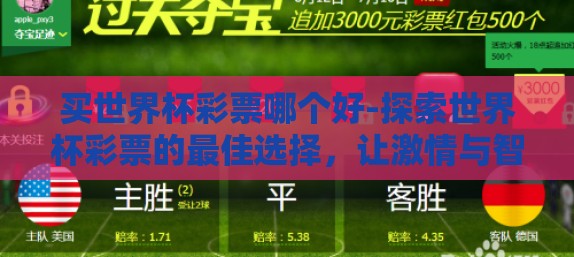 买世界杯彩票哪个好-探索世界杯彩票的最佳选择,让激情与智慧并进 买世界杯彩票哪个好-探索世界杯彩票的最佳选择,让激情与智慧并进